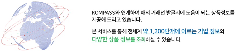 kompass와 연계하여 해외 거래선 발굴시에 도움이 되는 상품정보를 제공해 드리고 있습니다.